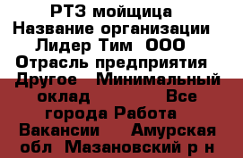 РТЗ/мойщица › Название организации ­ Лидер Тим, ООО › Отрасль предприятия ­ Другое › Минимальный оклад ­ 30 000 - Все города Работа » Вакансии   . Амурская обл.,Мазановский р-н